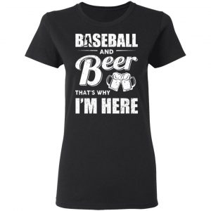 Baseball And Beer That's Why I'm Here T-Shirts 17