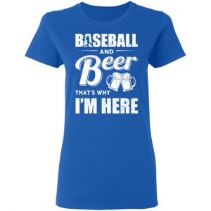 Baseball And Beer That's Why I'm Here T-Shirts 20