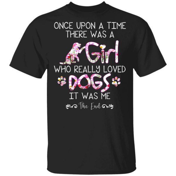 Once Upon A Time There Was A Girl Who Really Loved Dogs It Was Me T-Shirts 1
