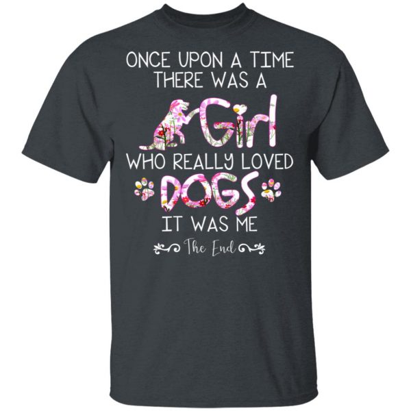 Once Upon A Time There Was A Girl Who Really Loved Dogs It Was Me T-Shirts 2