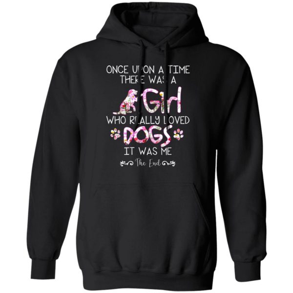 Once Upon A Time There Was A Girl Who Really Loved Dogs It Was Me T-Shirts 4