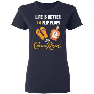 Life Is Better In Flip Flops With Crown Royal T-Shirts 19