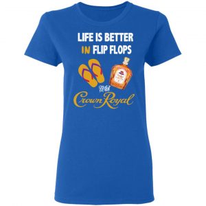 Life Is Better In Flip Flops With Crown Royal T-Shirts 20