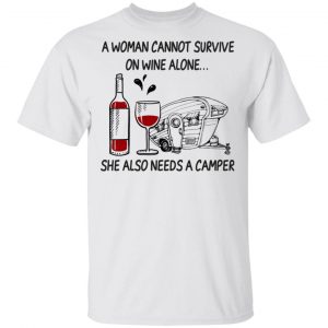 A Woman Cannot Survive On Wine Alone She Also Needs A Camper T-Shirts Camping 2