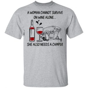 A Woman Cannot Survive On Wine Alone She Also Needs A Camper T-Shirts 14