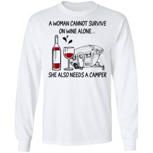 A Woman Cannot Survive On Wine Alone She Also Needs A Camper T-Shirts 19