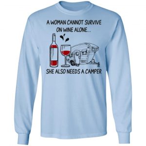 A Woman Cannot Survive On Wine Alone She Also Needs A Camper T-Shirts 20