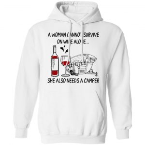 A Woman Cannot Survive On Wine Alone She Also Needs A Camper T-Shirts 22