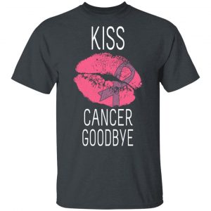 Kiss Cancer Goodbye Cancer T-Shirts 14