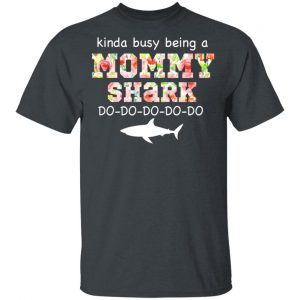Kinda Busy Being A Mommy Shark Do Do Do Do T-Shirts 14