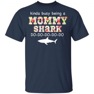 Kinda Busy Being A Mommy Shark Do Do Do Do T-Shirts 15