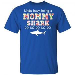 Kinda Busy Being A Mommy Shark Do Do Do Do T-Shirts 16
