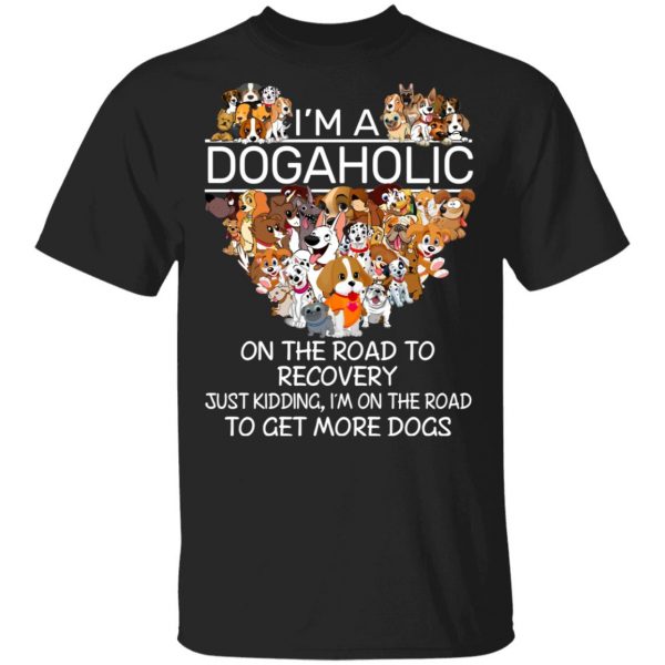 I’m A Dogaholic On The Road To Recovery T-Shirts 1