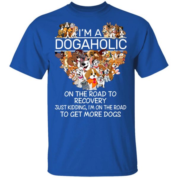 I’m A Dogaholic On The Road To Recovery T-Shirts 4