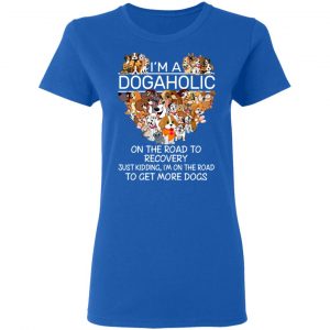 I’m A Dogaholic On The Road To Recovery T-Shirts 20