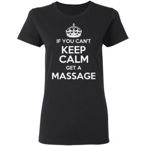 If You Can’t Keep Calm Get A Massage T-Shirts 17