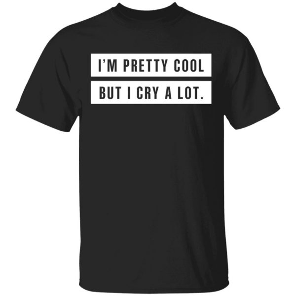 I’m Pretty Cool But I Cry A Lot T-Shirts 1