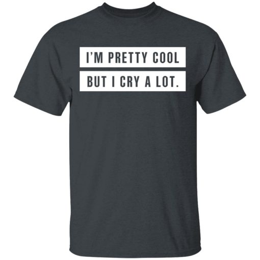 I’m Pretty Cool But I Cry A Lot T-Shirts - Image 2