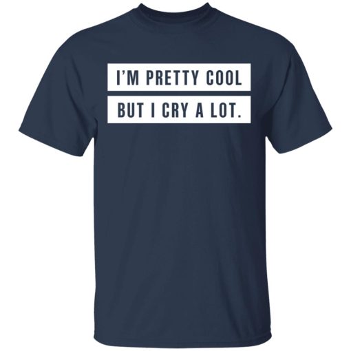 I’m Pretty Cool But I Cry A Lot T-Shirts - Image 3