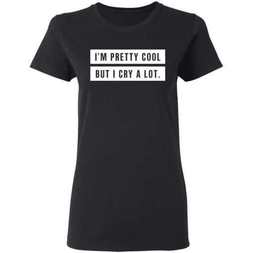 I’m Pretty Cool But I Cry A Lot T-Shirts - Image 5