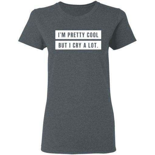 I’m Pretty Cool But I Cry A Lot T-Shirts - Image 6