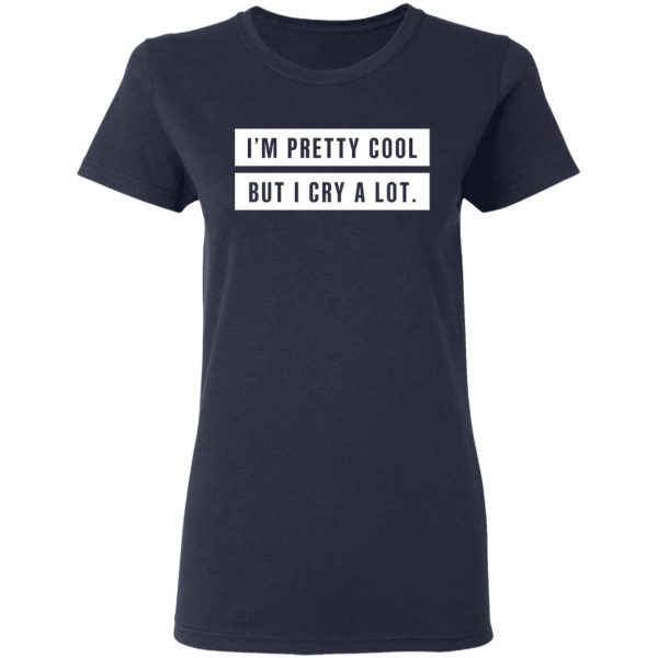 I’m Pretty Cool But I Cry A Lot T-Shirts 7