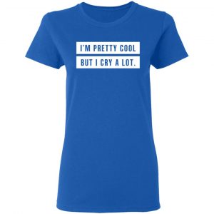 I’m Pretty Cool But I Cry A Lot T-Shirts 20