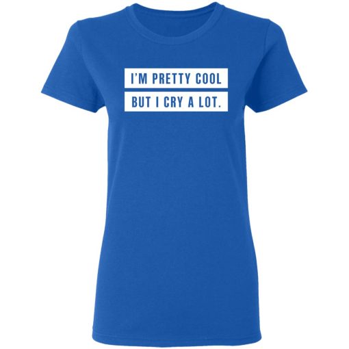 I’m Pretty Cool But I Cry A Lot T-Shirts 8