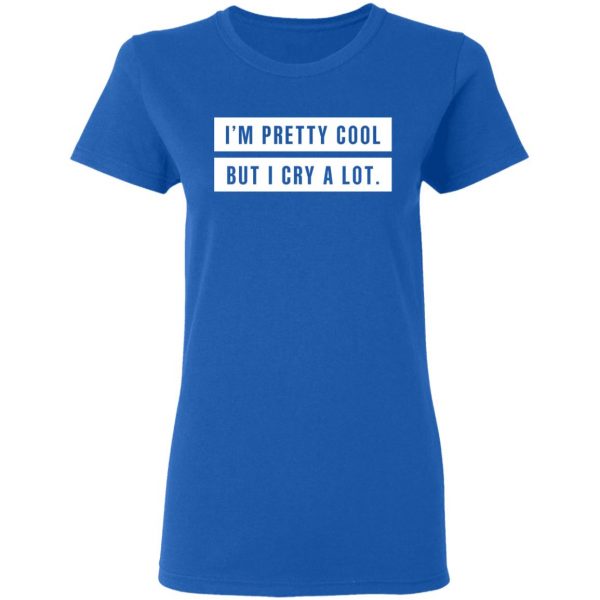 I’m Pretty Cool But I Cry A Lot T-Shirts 8