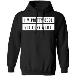 I’m Pretty Cool But I Cry A Lot T-Shirts 22