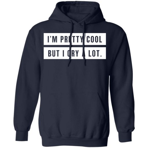 I’m Pretty Cool But I Cry A Lot T-Shirts - Image 11