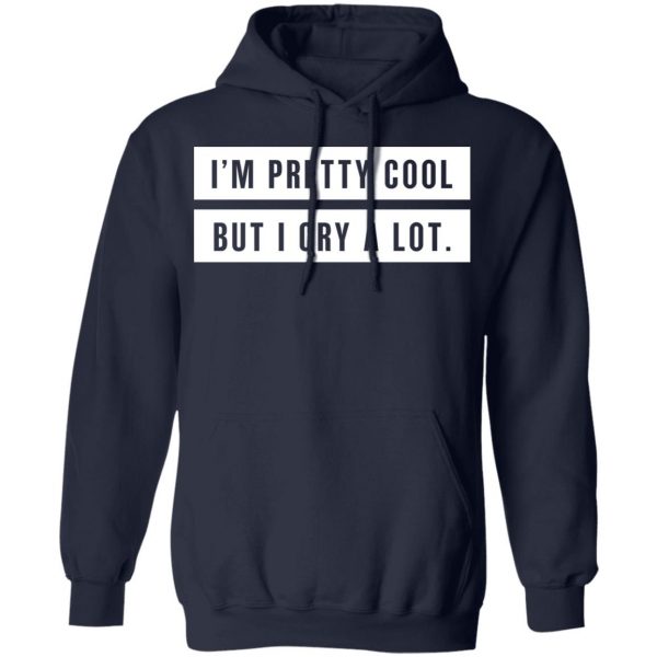 I’m Pretty Cool But I Cry A Lot T-Shirts 11
