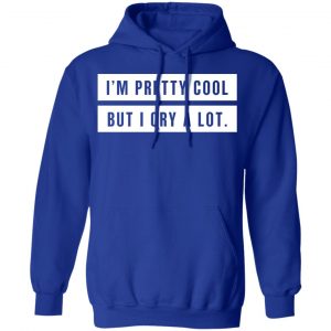 I’m Pretty Cool But I Cry A Lot T-Shirts 25