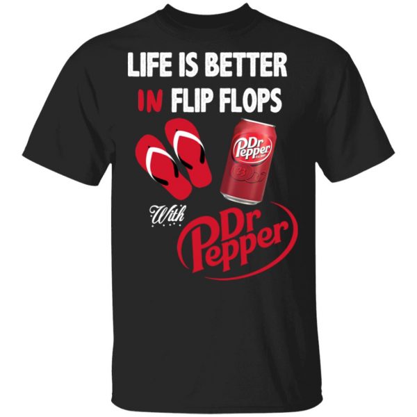 Life Is Better In Flip Flops With Dr Pepper T-Shirts 1
