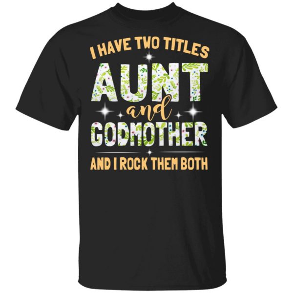 I Have Two Titles Aunt And Godmother And I Rock Them Both T-Shirts 1
