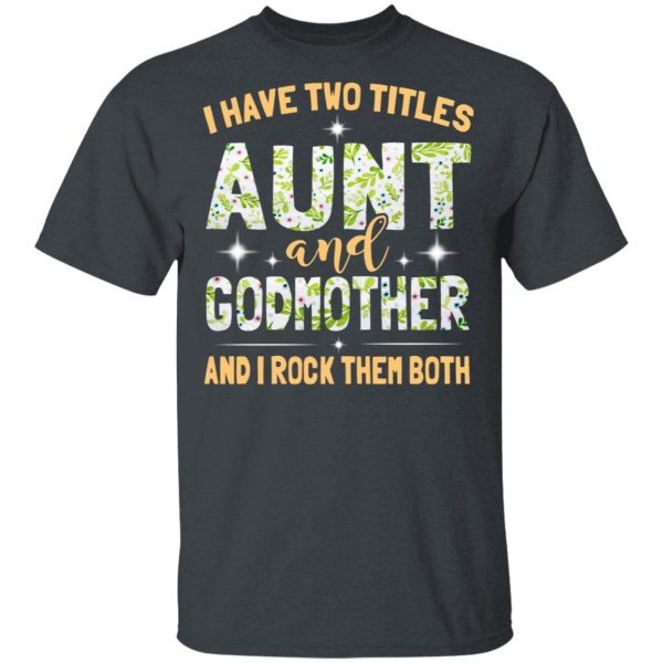 I Have Two Titles Aunt And Godmother And I Rock Them Both T-Shirts 2