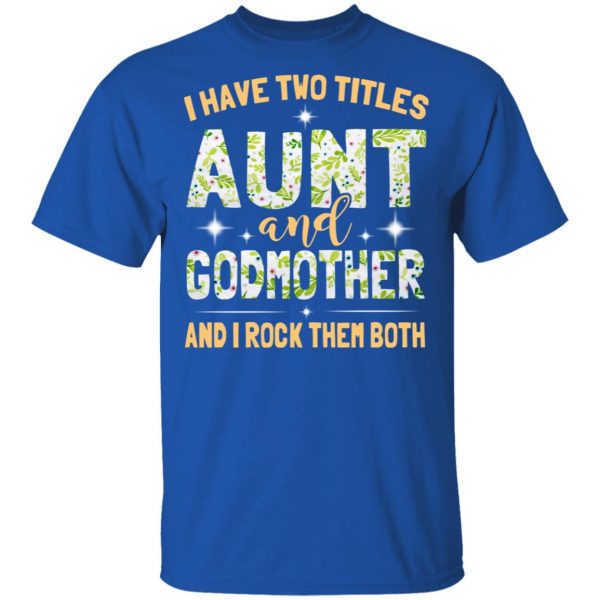 I Have Two Titles Aunt And Godmother And I Rock Them Both T-Shirts 4