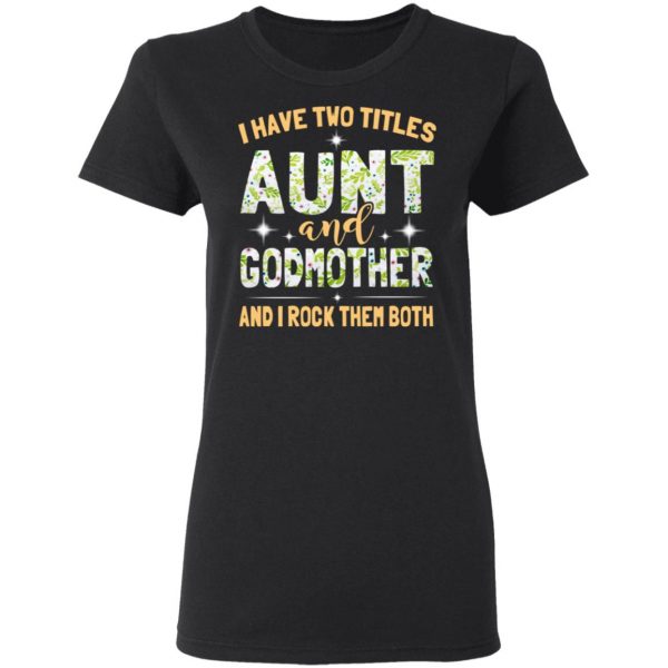 I Have Two Titles Aunt And Godmother And I Rock Them Both T-Shirts 5