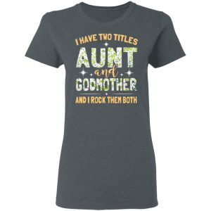 I Have Two Titles Aunt And Godmother And I Rock Them Both T-Shirts 18