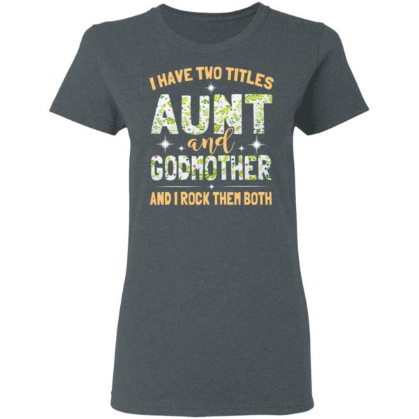 I Have Two Titles Aunt And Godmother And I Rock Them Both T-Shirts 6