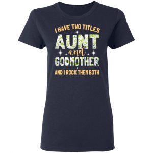 I Have Two Titles Aunt And Godmother And I Rock Them Both T-Shirts 19