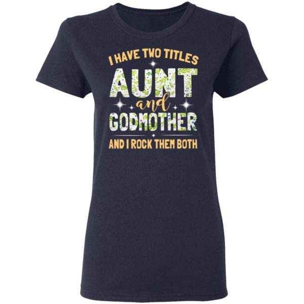 I Have Two Titles Aunt And Godmother And I Rock Them Both T-Shirts 7
