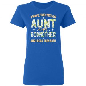 I Have Two Titles Aunt And Godmother And I Rock Them Both T-Shirts 20