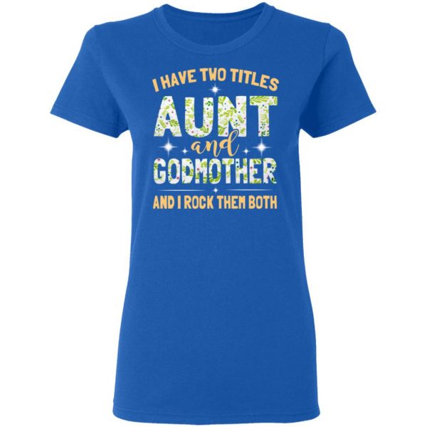 I Have Two Titles Aunt And Godmother And I Rock Them Both T-Shirts 8