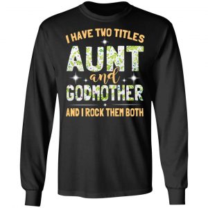 I Have Two Titles Aunt And Godmother And I Rock Them Both T-Shirts 21