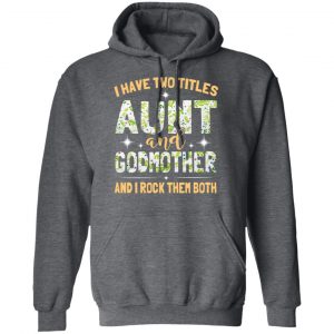 I Have Two Titles Aunt And Godmother And I Rock Them Both T-Shirts 24