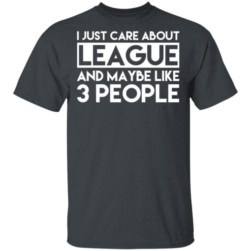 I Just Care About League And Maybe Like 3 People T-Shirts - Image 2