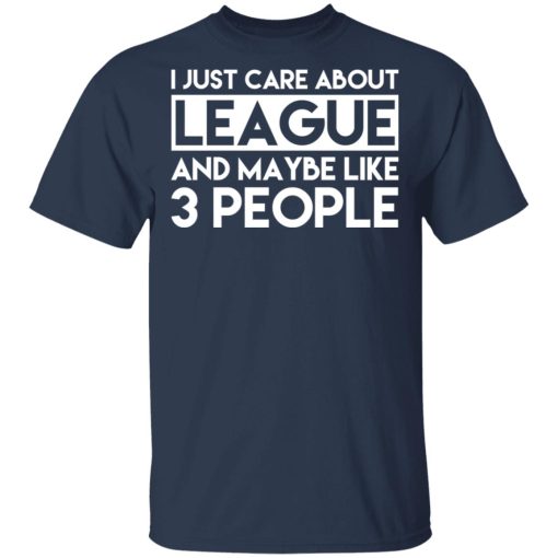 I Just Care About League And Maybe Like 3 People T-Shirts - Image 3