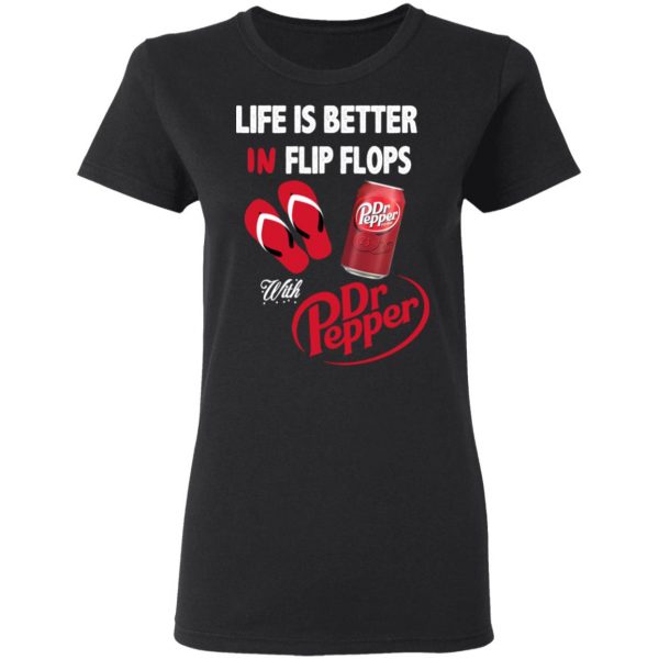 Life Is Better In Flip Flops With Dr Pepper T-Shirts 5