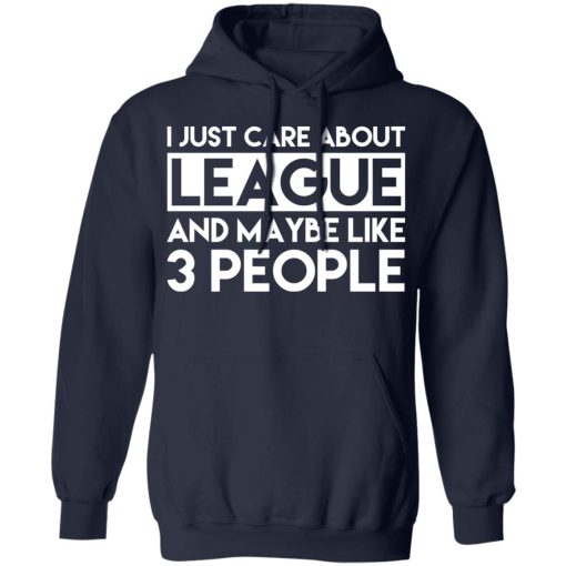 I Just Care About League And Maybe Like 3 People T-Shirts - Image 11